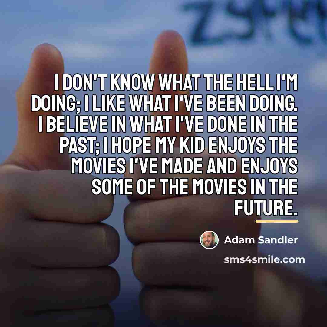 “I don't know what the hell I'm doing; I like…” quote by Adam Sandler
