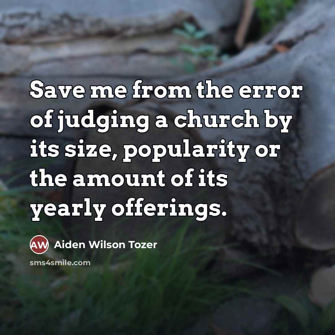“Save me from the error of judging a church by…” quote by Aiden Wilson Tozer
