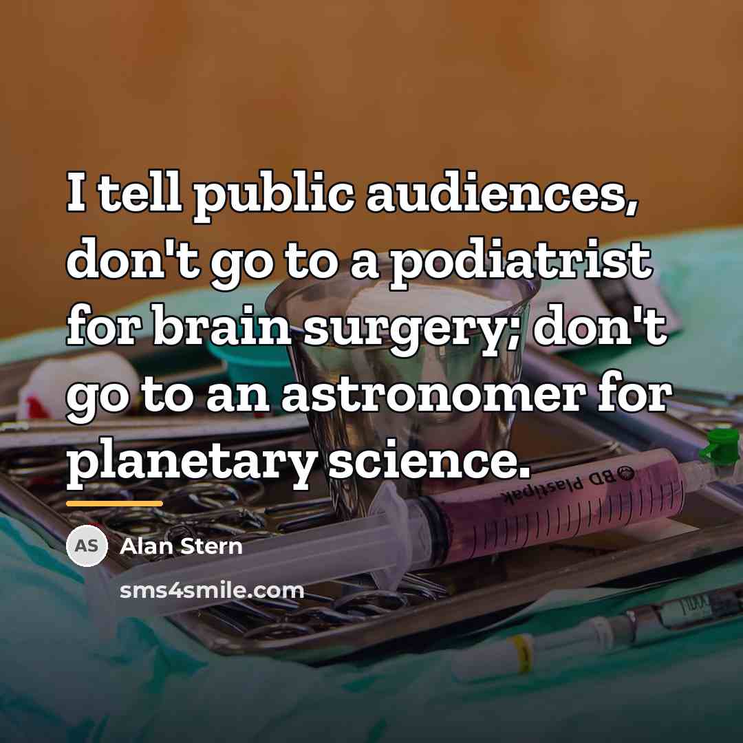 “I tell public audiences, don't go to a podiatrist for…” quote by Alan Stern