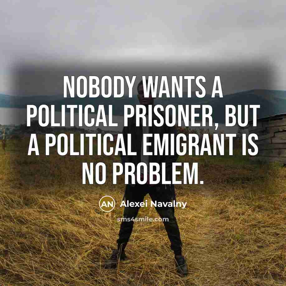 “Nobody wants a political prisoner, but a political emigrant is…” quote by Alexei Navalny