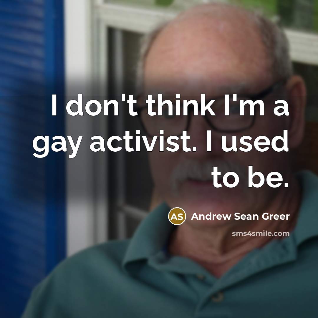 “I don't think I'm a gay activist. I used to…” quote by Andrew Sean Greer