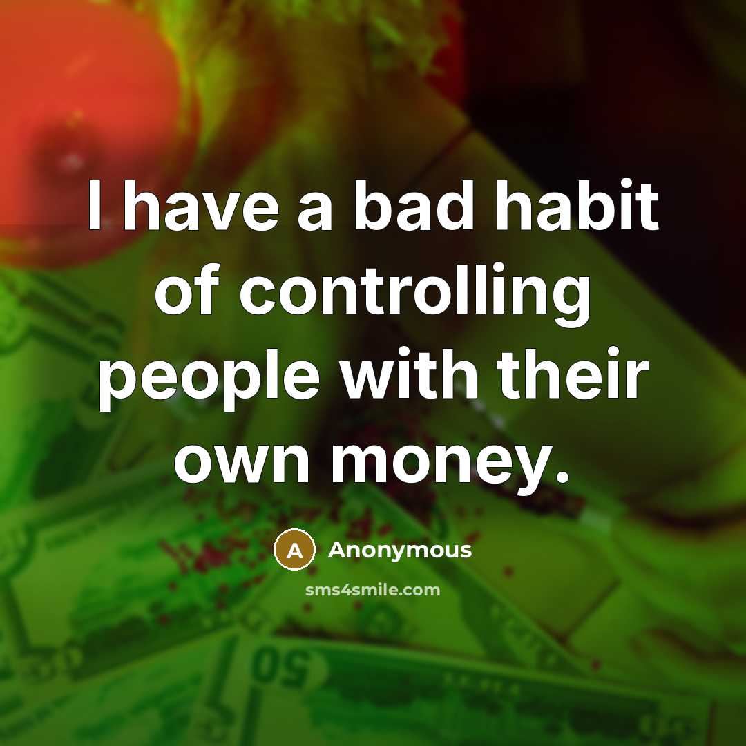 “I have a bad habit of controlling people with their…” quote by Anonymous