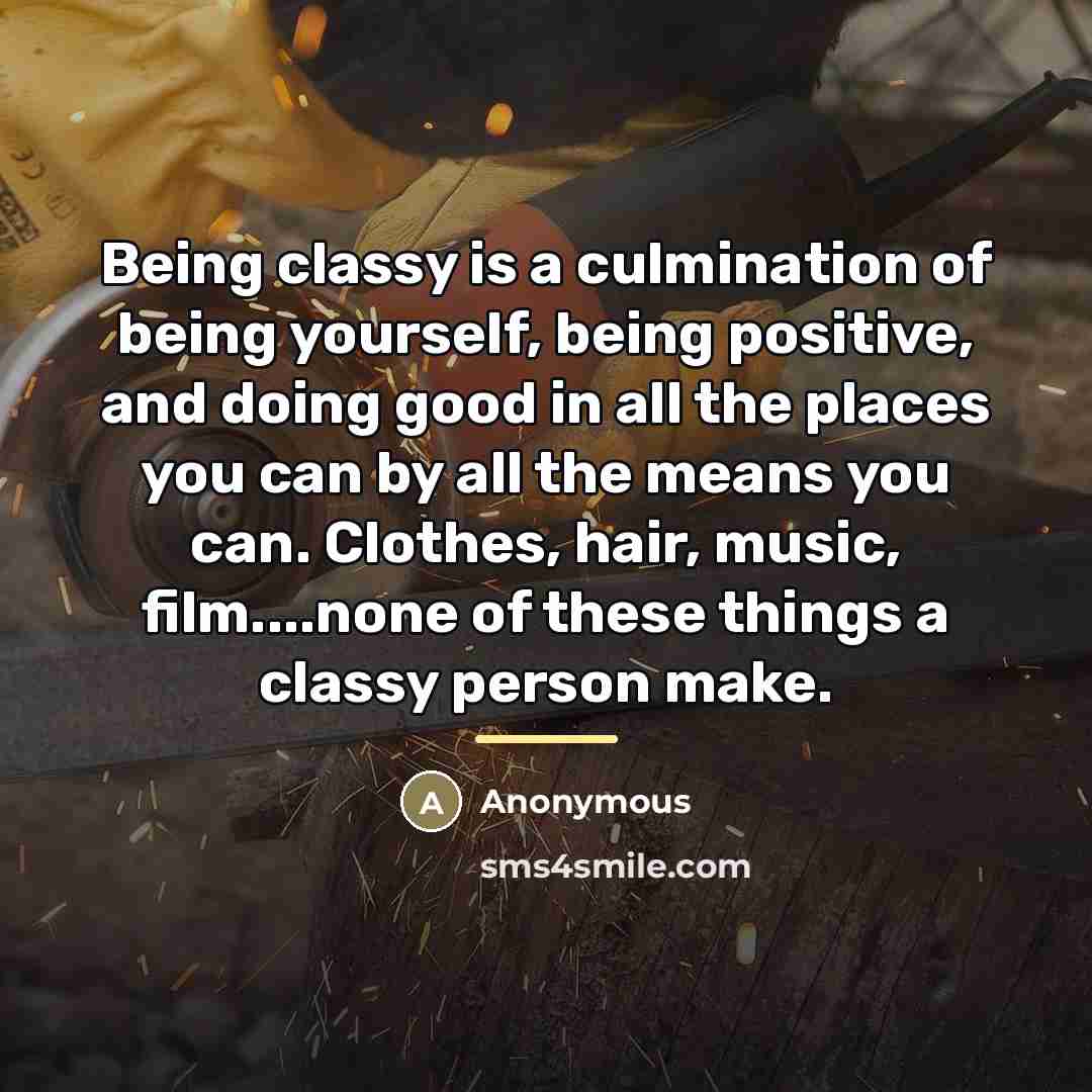 “Being classy is a culmination of being yourself, being positive,…” quote by Anonymous