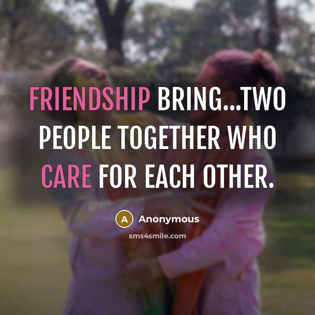 “Friendship bring...two people together who care for each other.” quote by Anonymous