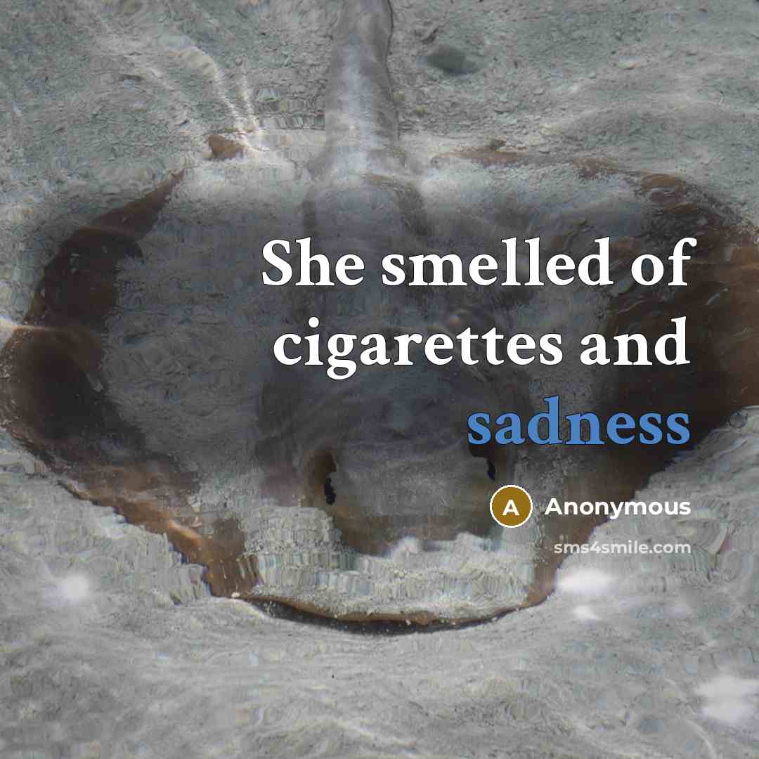 “She smelled of cigarettes and sadness” quote by Anonymous