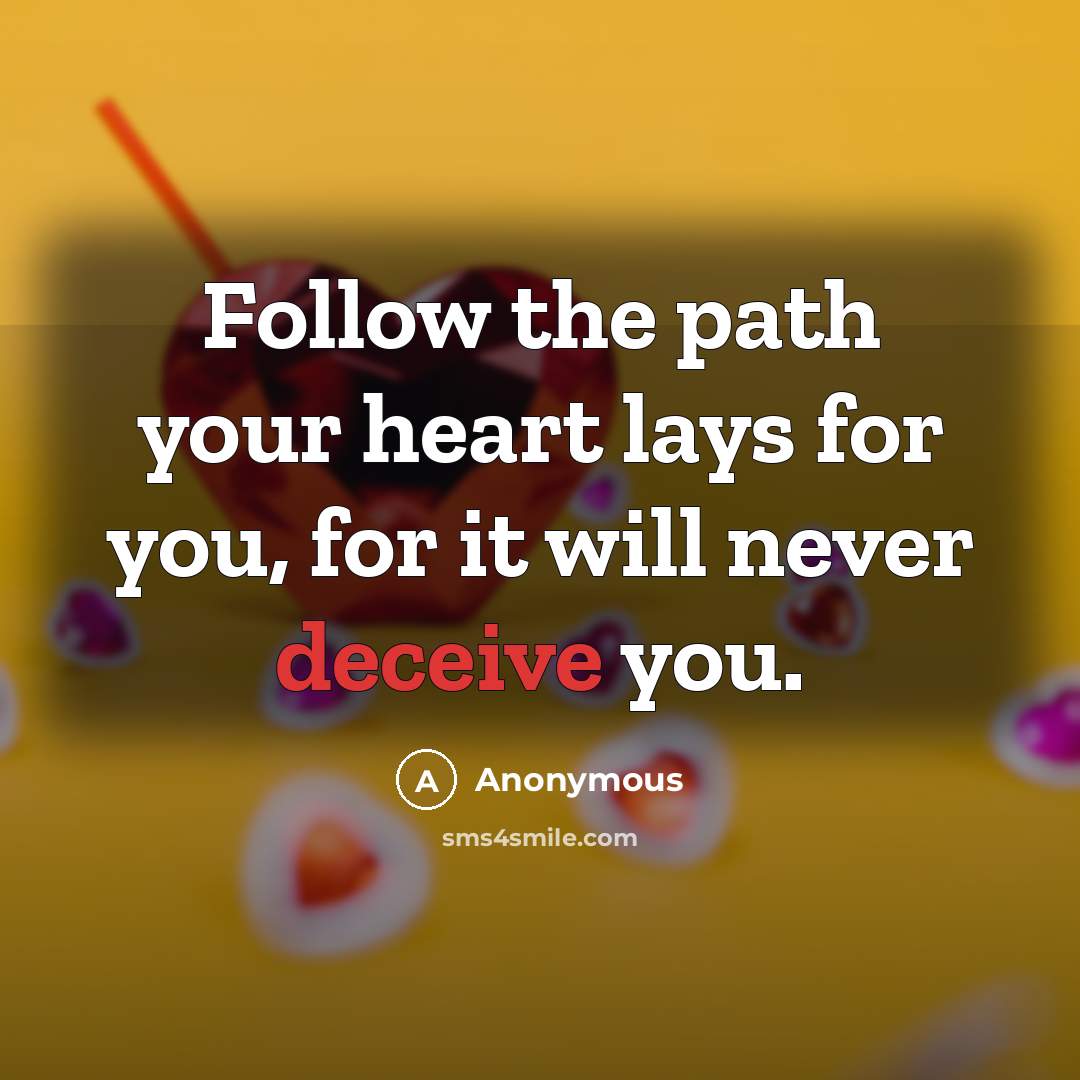 “Follow the path your heart lays for you, for it…” quote by Anonymous