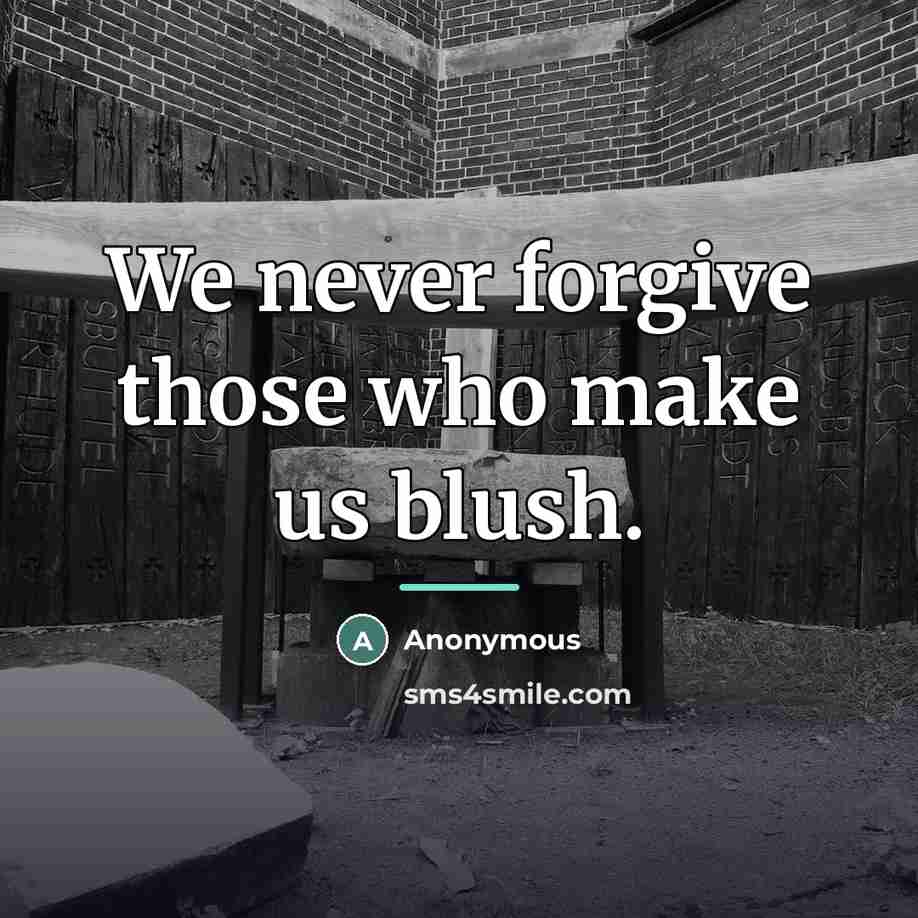 “We never forgive those who make us blush.…” quote by Anonymous
