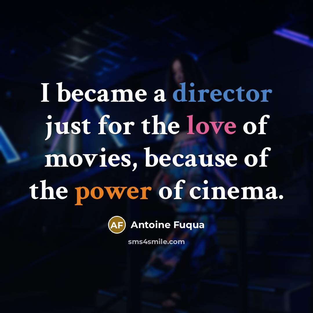 “I became a director just for the love of movies,…” quote by Antoine Fuqua