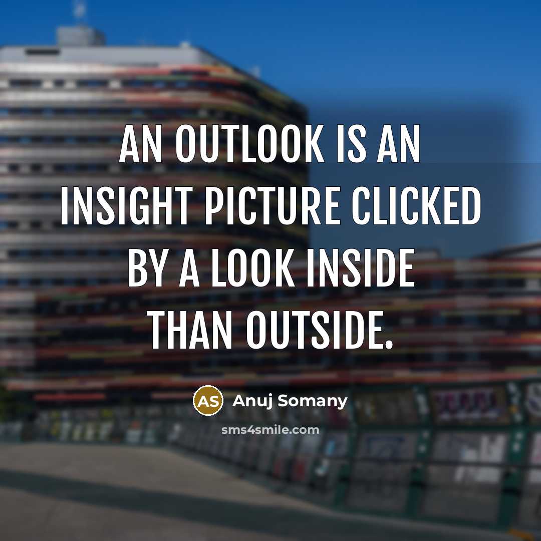 “An outlook is an insight picture clicked by a look inside than outside.” quote by Anuj Somany