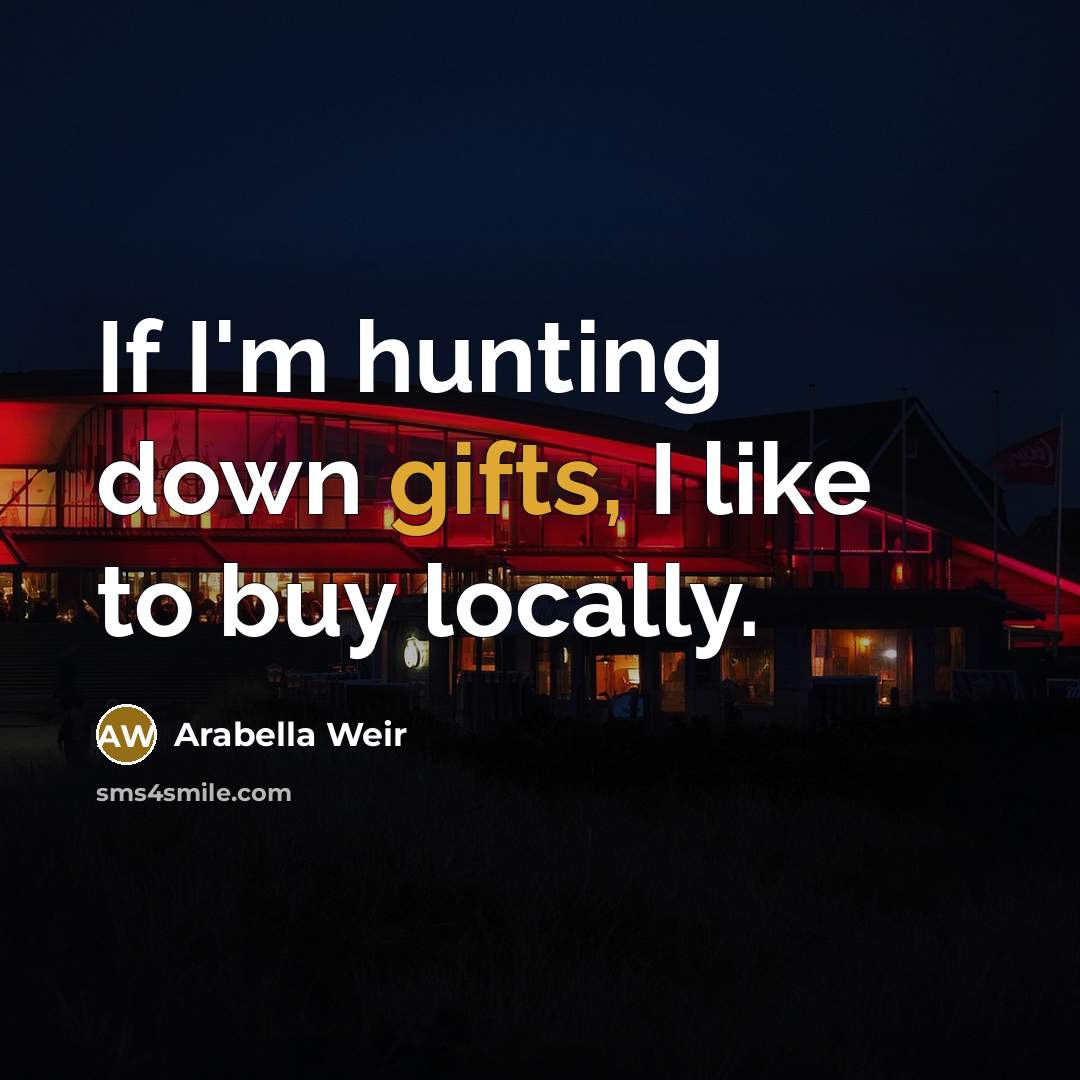 “If I'm hunting down gifts, I like to buy locally.…” quote by Arabella Weir