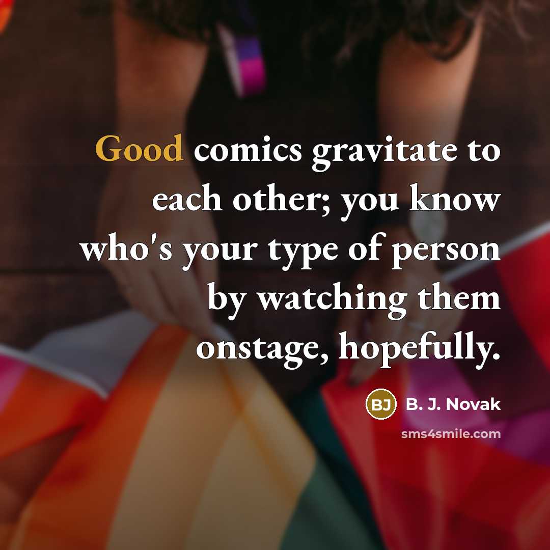 “Good comics gravitate to each other; you know who's your…” quote by B. J. Novak