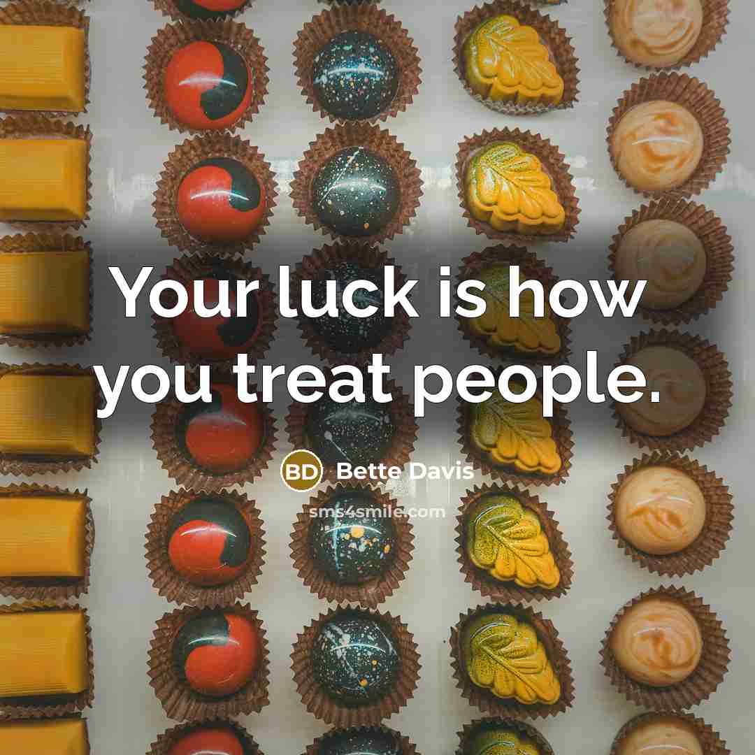 “Your luck is how you treat people.…” quote by Bette Davis