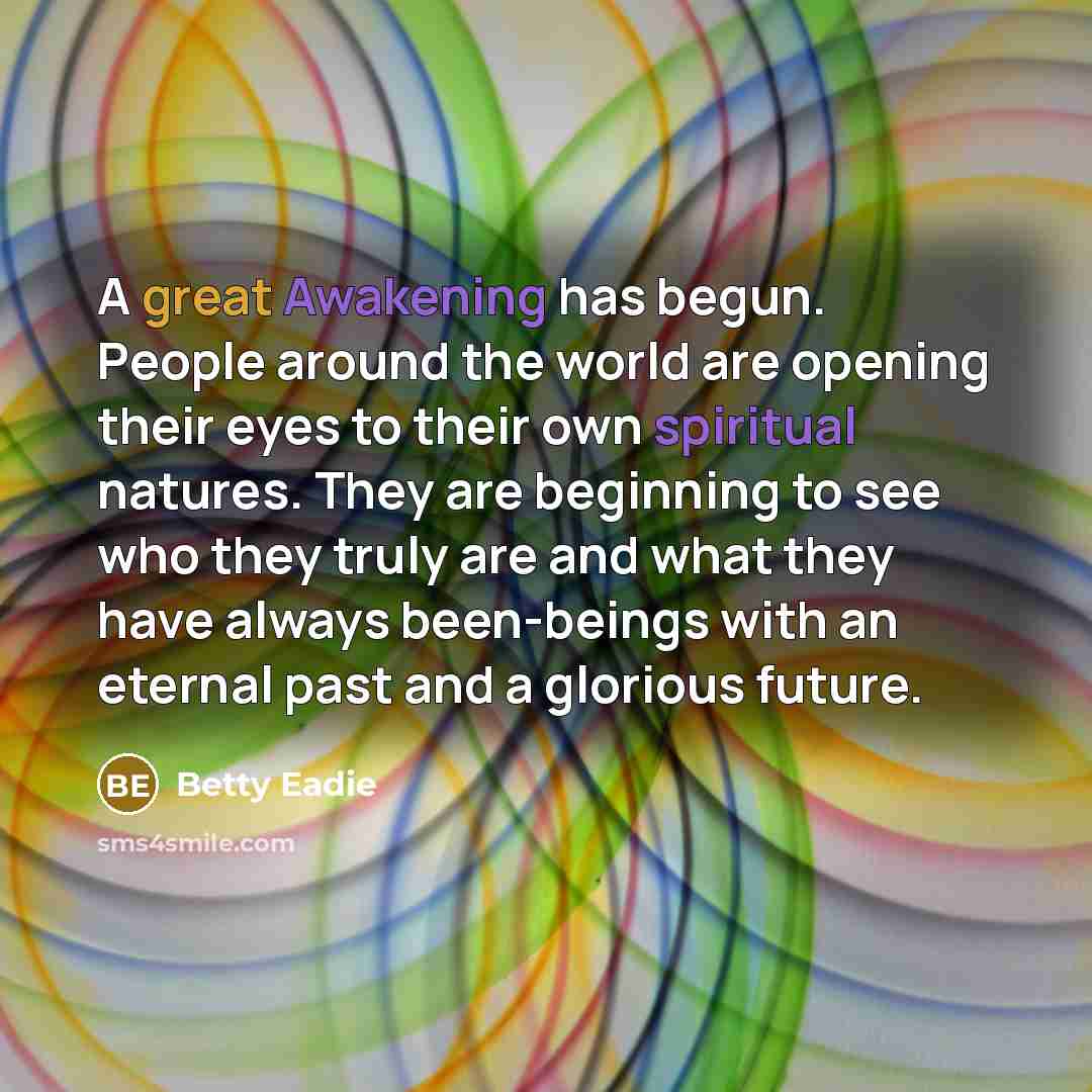 “A great Awakening has begun. People around the world are…” quote by Betty Eadie