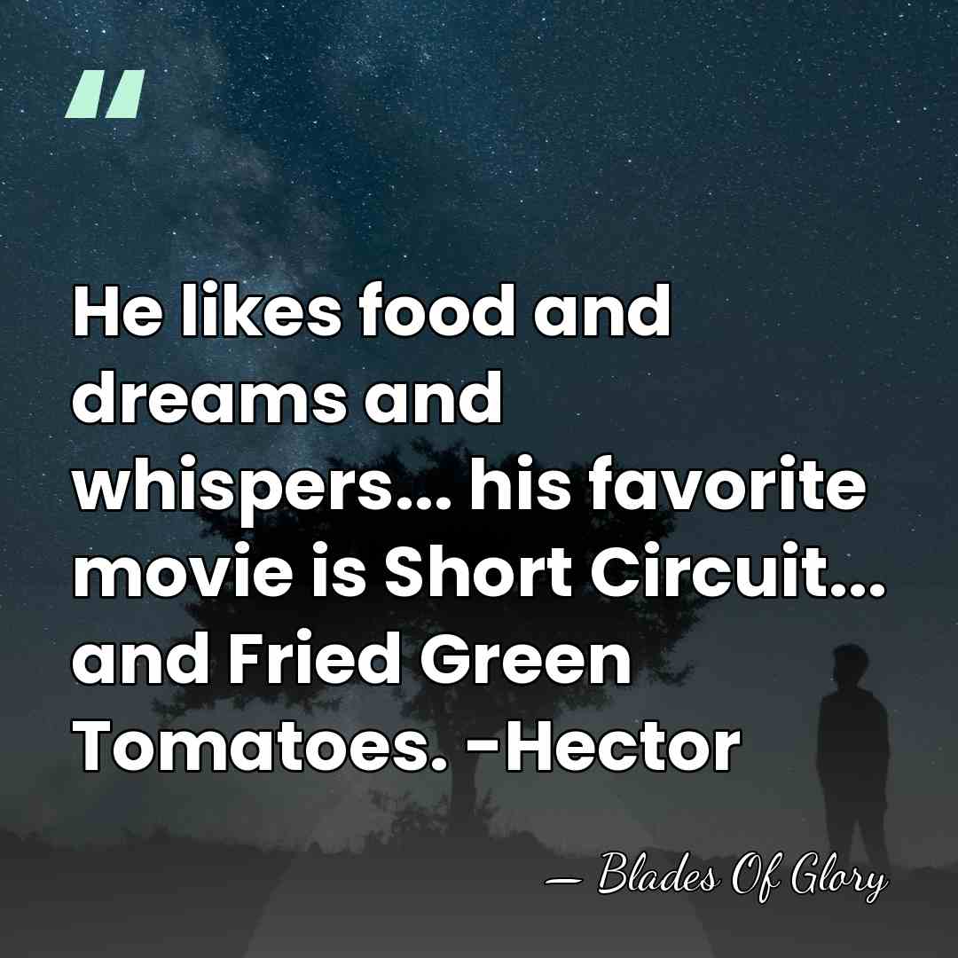 He likes food and dreams and whispers... his favorite movie is Short&hellip; - Blades Of Glory
