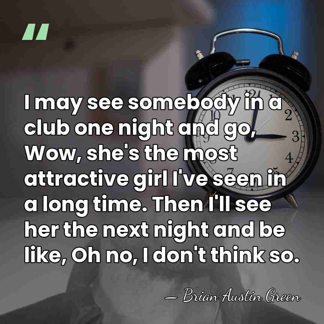I may see somebody in a club one night and go, Wow,&hellip; - Brian Austin Green