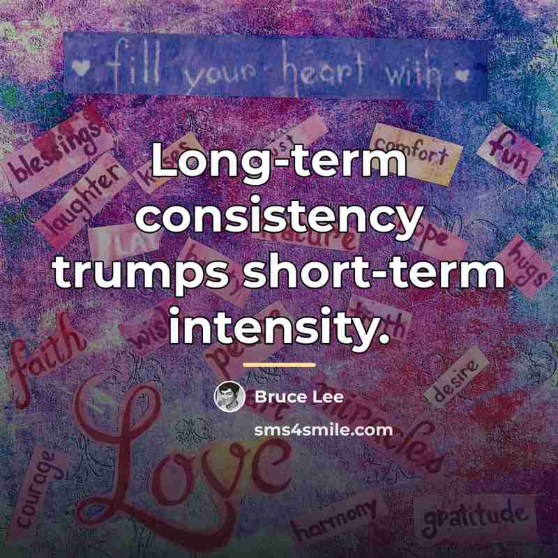 “Long-term consistency trumps short-term intensity.…” quote by Bruce Lee