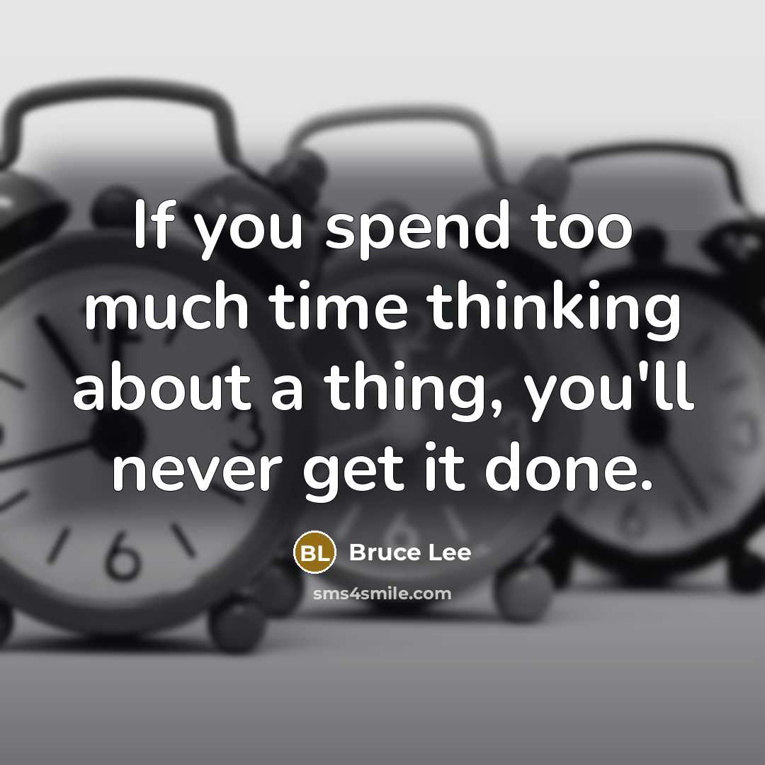 “If you spend too much time thinking about a thing,…” quote by Bruce Lee
