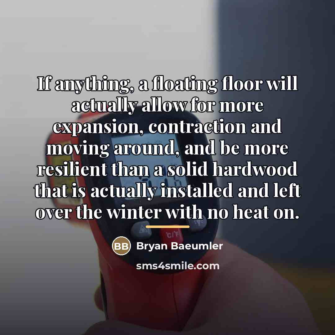 “If anything, a floating floor will actually allow for more…” quote by Bryan Baeumler