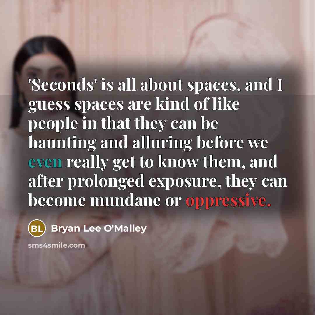 “'Seconds' is all about spaces, and I guess spaces are…” quote by Bryan Lee O'Malley