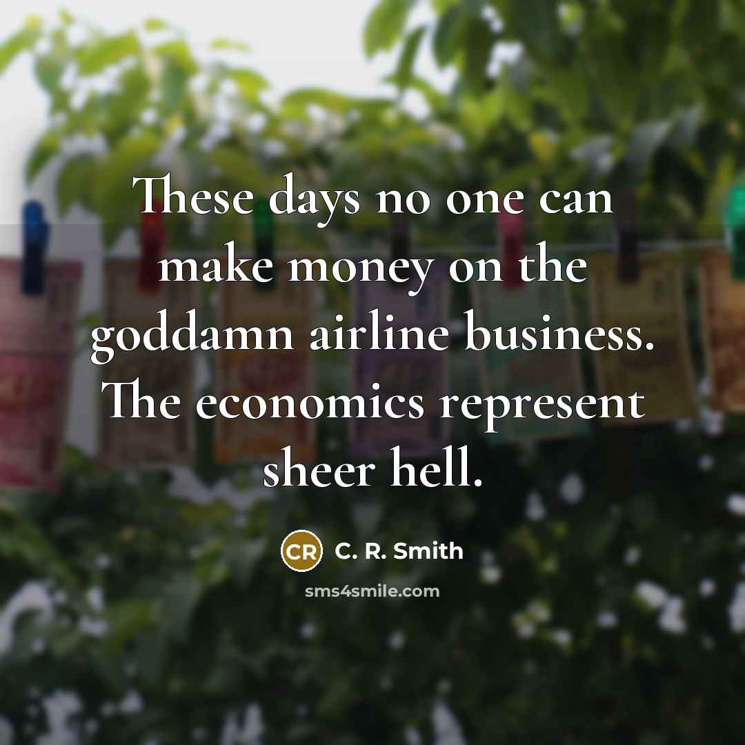 “These days no one can make money on the goddamn…” quote by C. R. Smith