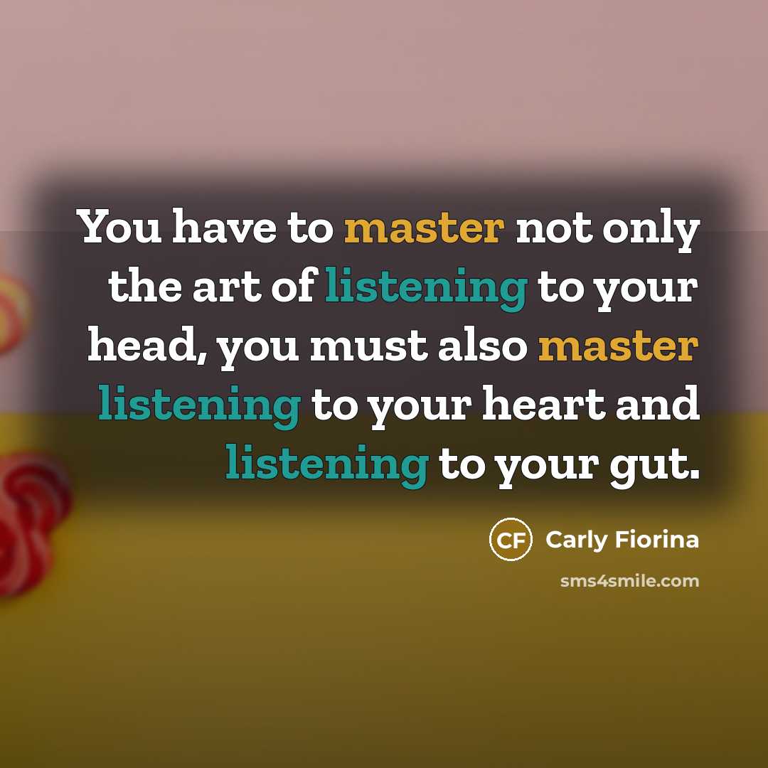“You have to master not only the art of listening…” quote by Carly Fiorina