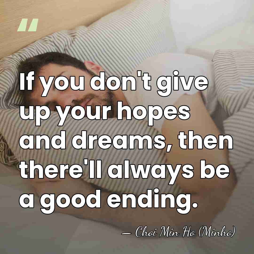 If you don't give up your hopes and dreams, then there'll always&hellip; - Choi Min Ho (Minho)