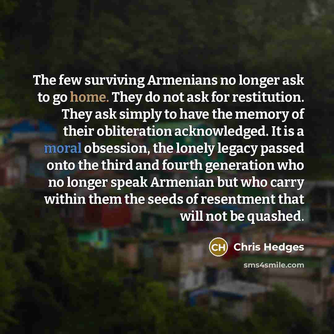 “The few surviving Armenians no longer ask to go home.…” quote by Chris Hedges
