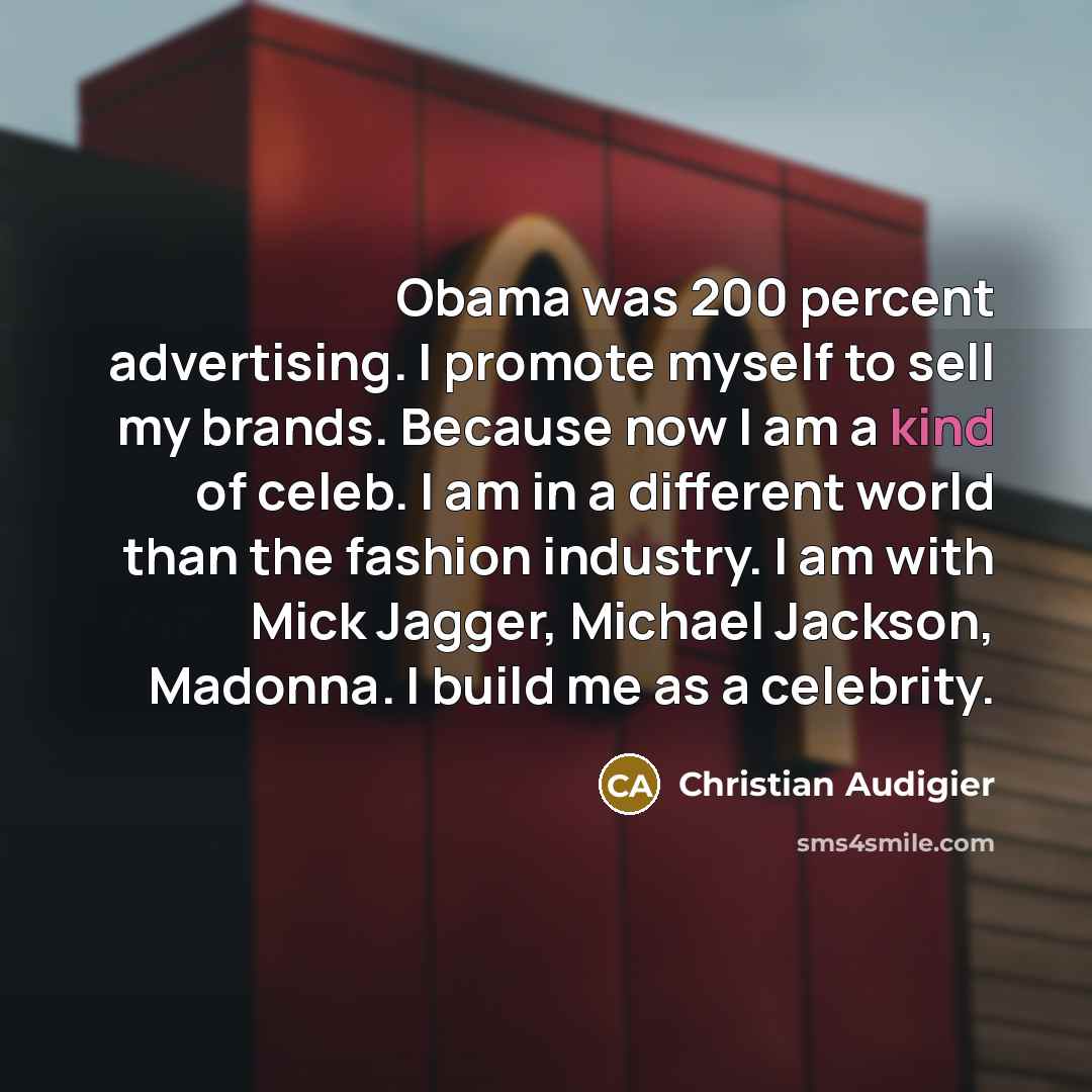 “Obama was 200 percent advertising. I promote myself to sell…” quote by Christian Audigier