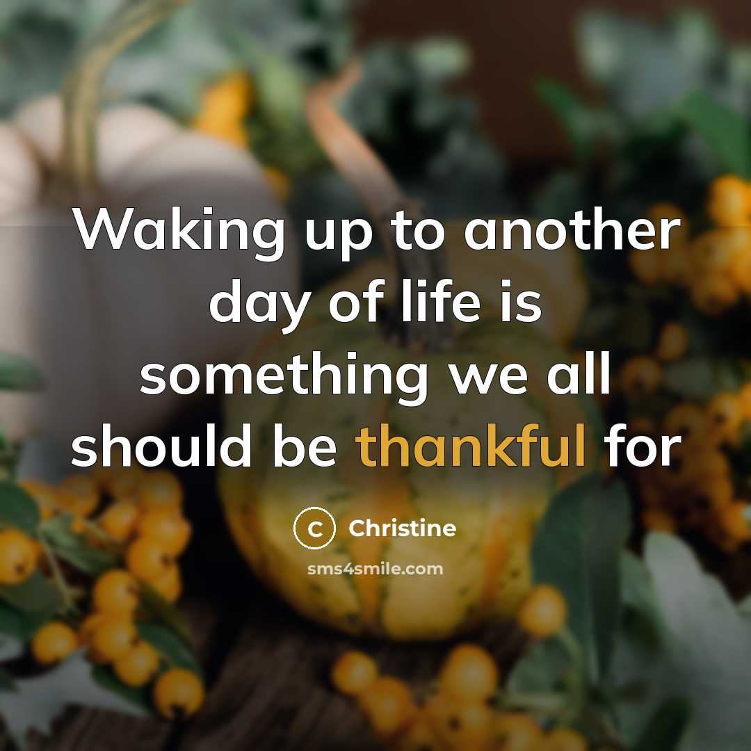 “Waking up to another day of life is something we…” quote by Christine