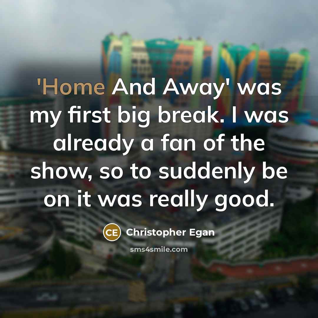 “'Home And Away' was my first big break. I was…” quote by Christopher Egan