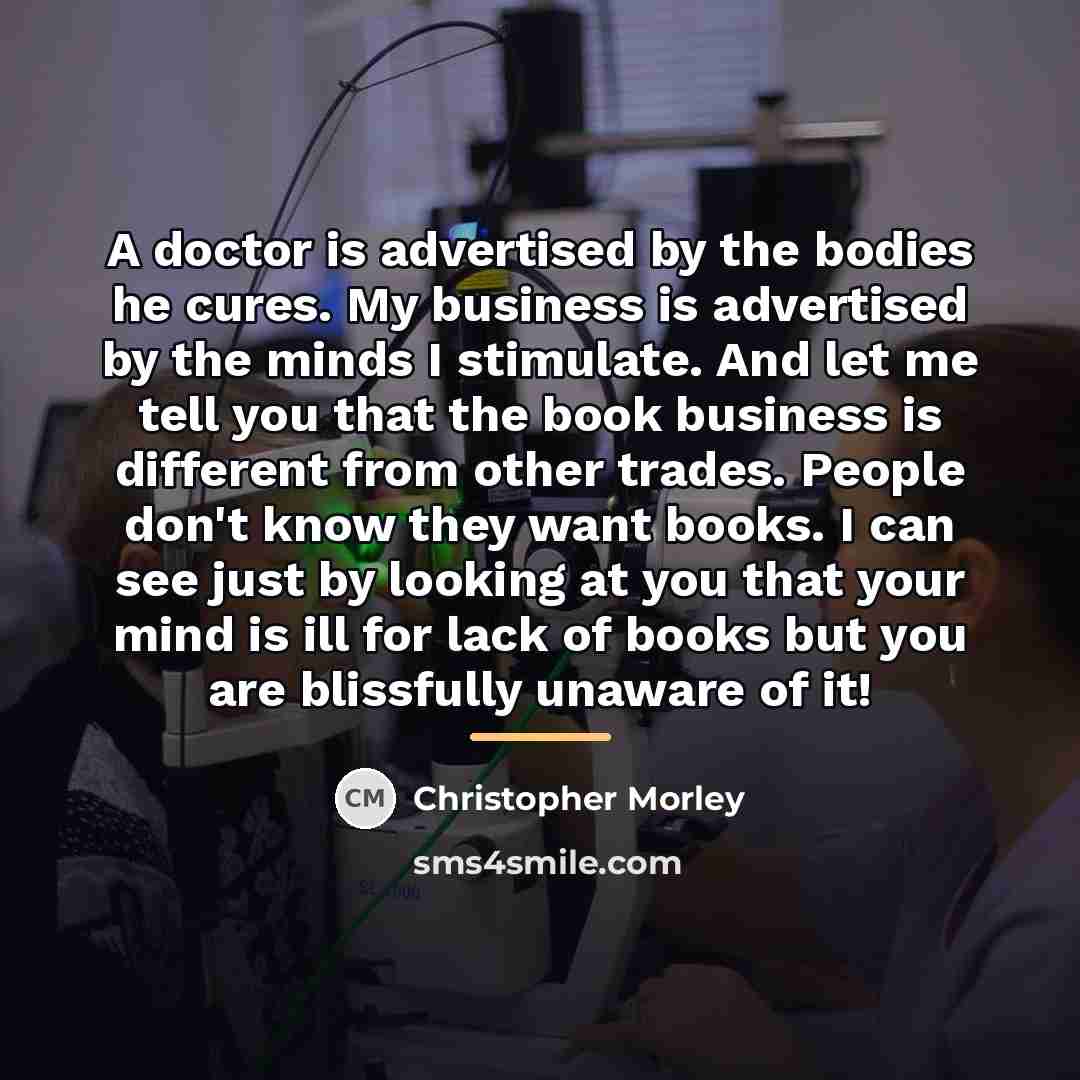 “A doctor is advertised by the bodies he cures. My…” quote by Christopher Morley