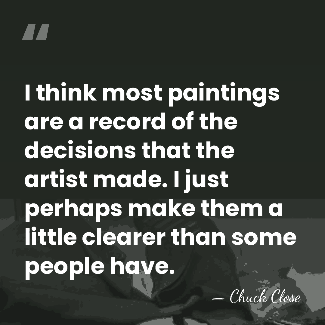 I think most paintings are a record of the decisions that the&hellip; - Chuck Close
