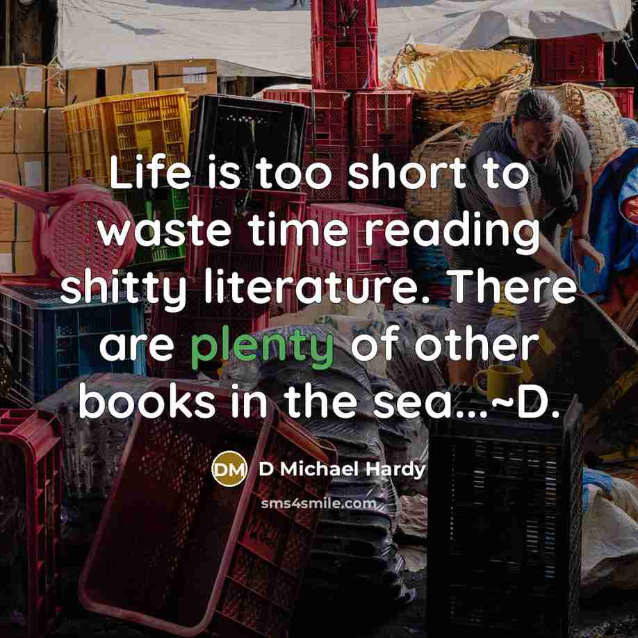 “Life is too short to waste time reading shitty literature.…” quote by D Michael Hardy