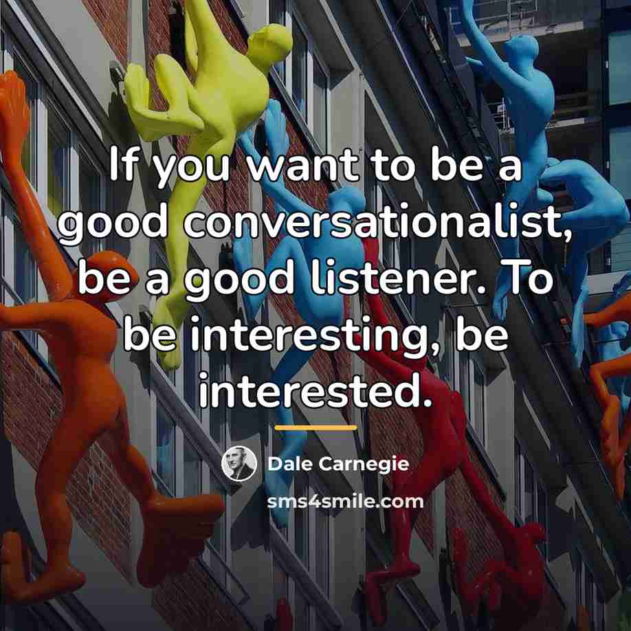 “If you want to be a good conversationalist, be a…” quote by Dale Carnegie