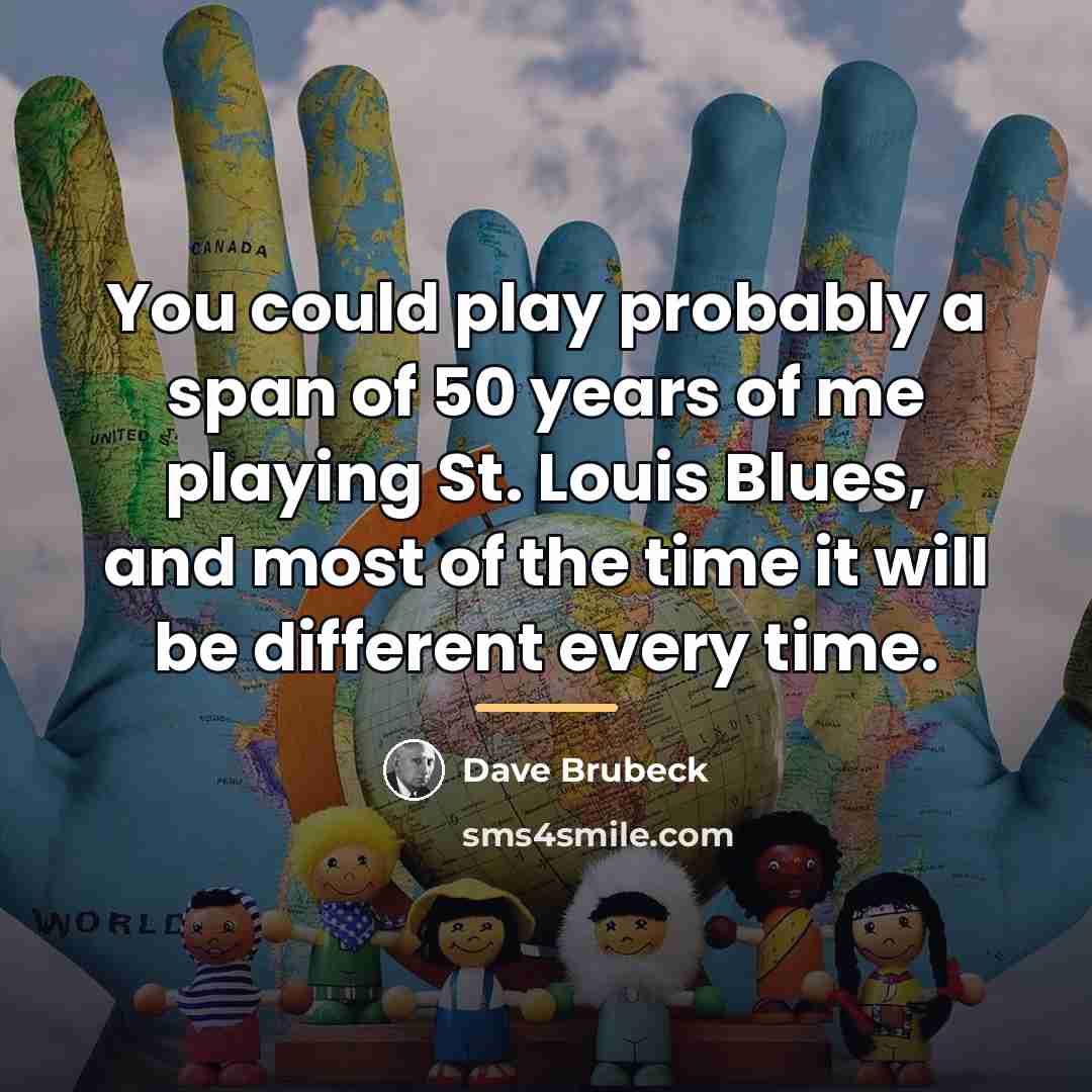 “You could play probably a span of 50 years of…” quote by Dave Brubeck