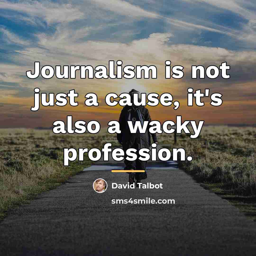 “Journalism is not just a cause, it's also a wacky…” quote by David Talbot