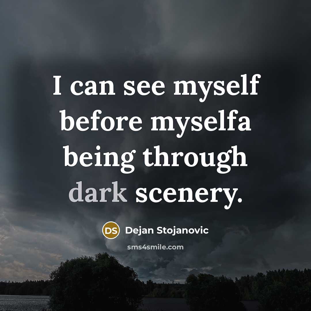 “I can see myself before myselfa being through dark scenery.…” quote by Dejan Stojanovic
