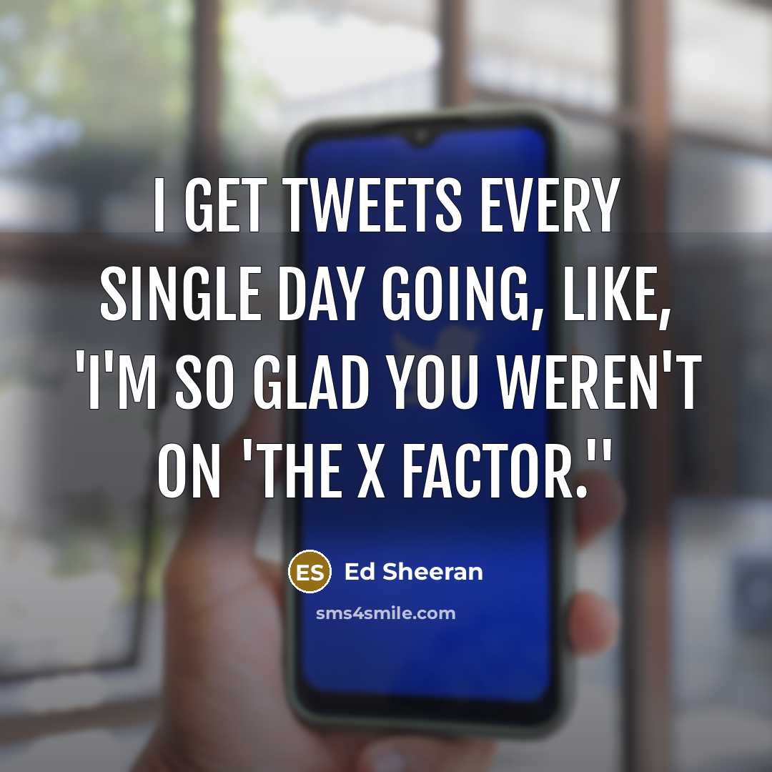 “I get tweets every single day going, like, 'I'm so…” quote by Ed Sheeran