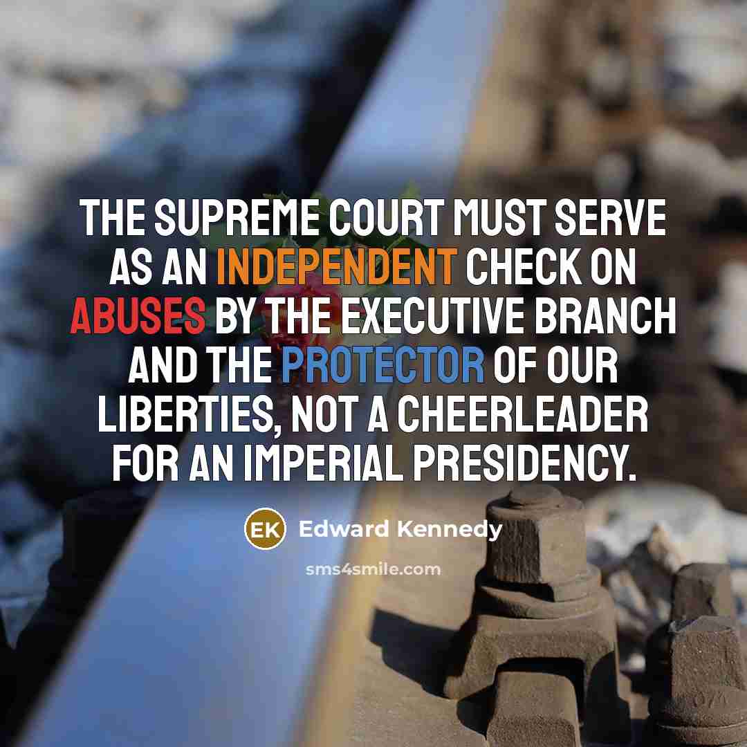 “The Supreme Court must serve as an independent check on…” quote by Edward Kennedy