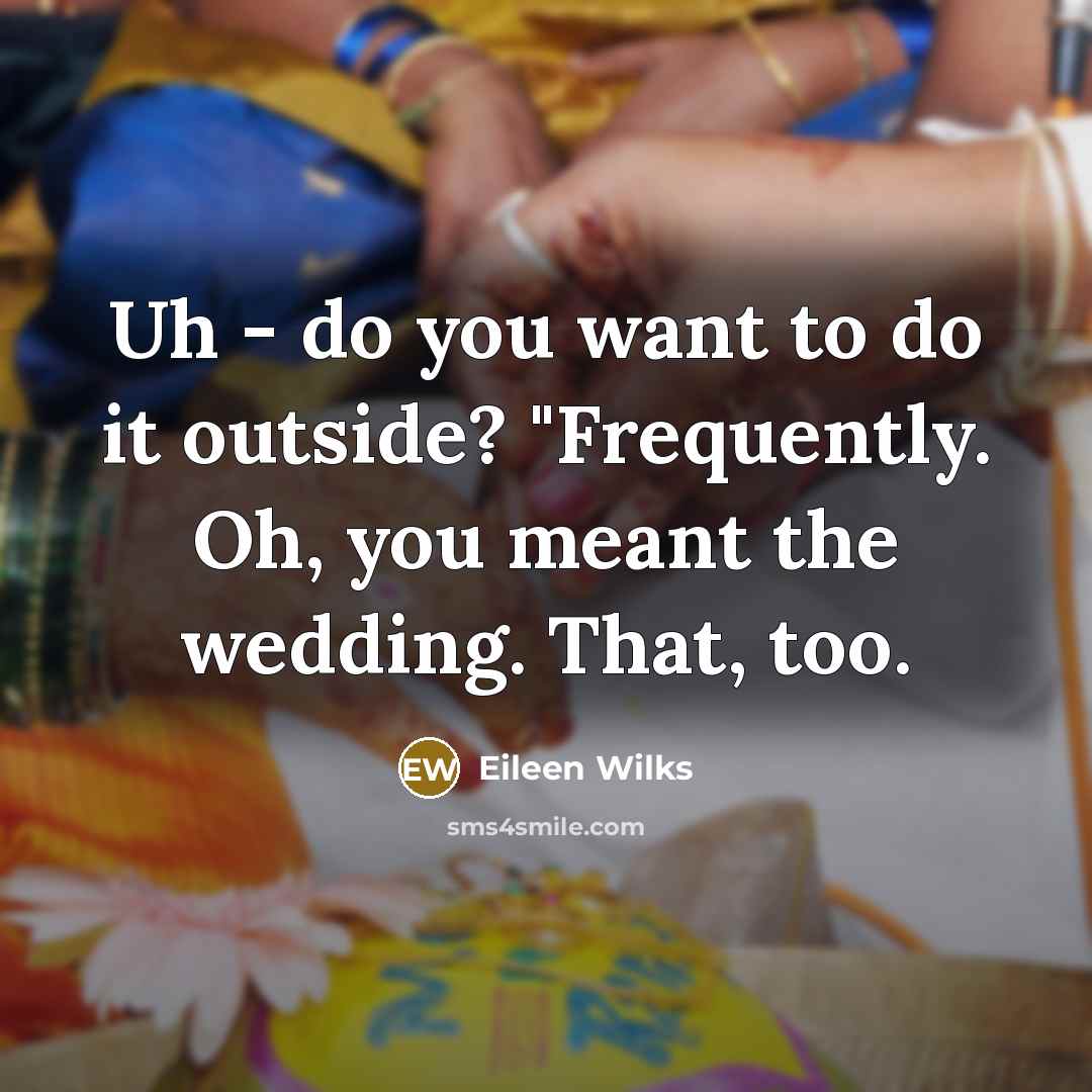 “Uh - do you want to do it outside? "Frequently. Oh, you meant the wedding. That, too.” quote by Eileen Wilks