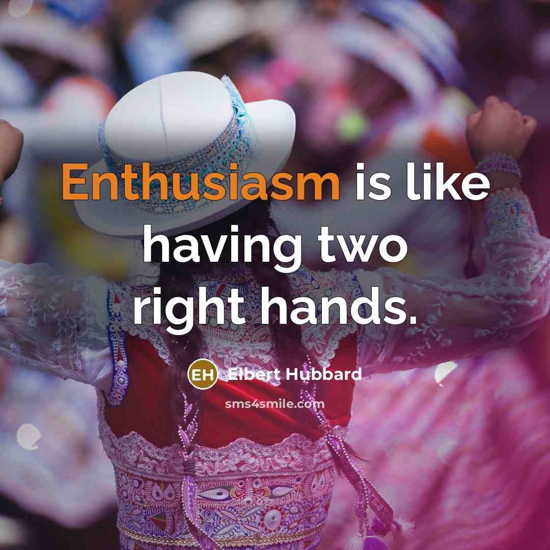 “Enthusiasm is like having two right hands.…” quote by Elbert Hubbard