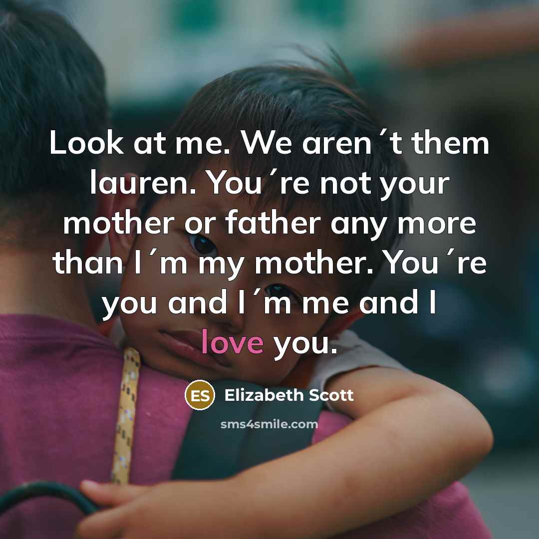 “Look at me. We aren´t them lauren. You´re not your…” quote by Elizabeth Scott