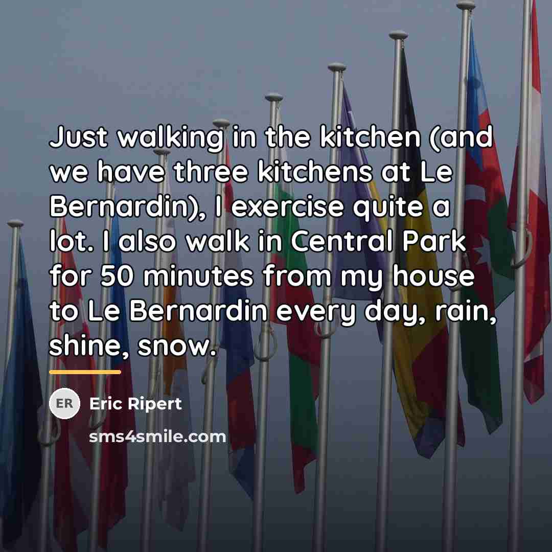 “Just walking in the kitchen (and we have three kitchens…” quote by Eric Ripert