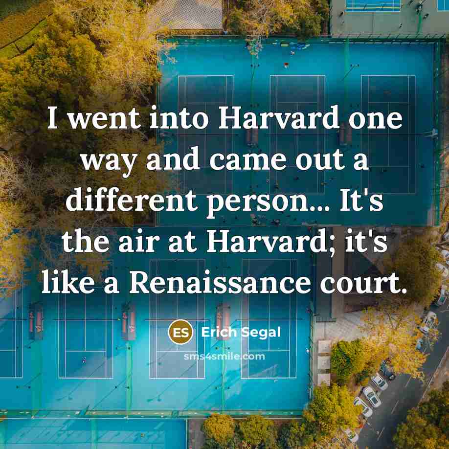 “I went into Harvard one way and came out a…” quote by Erich Segal