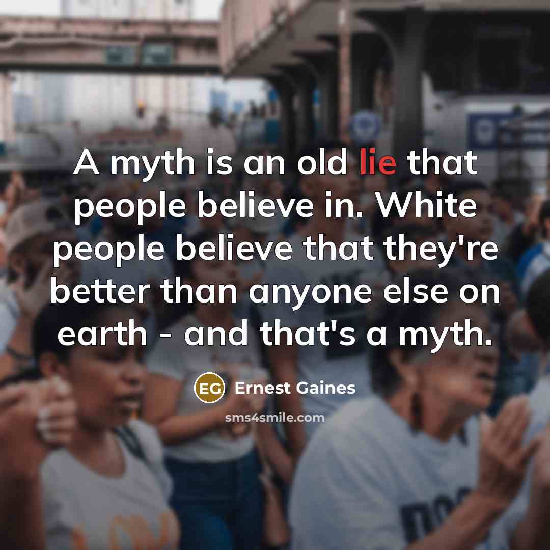 “A myth is an old lie that people believe in.…” quote by Ernest Gaines