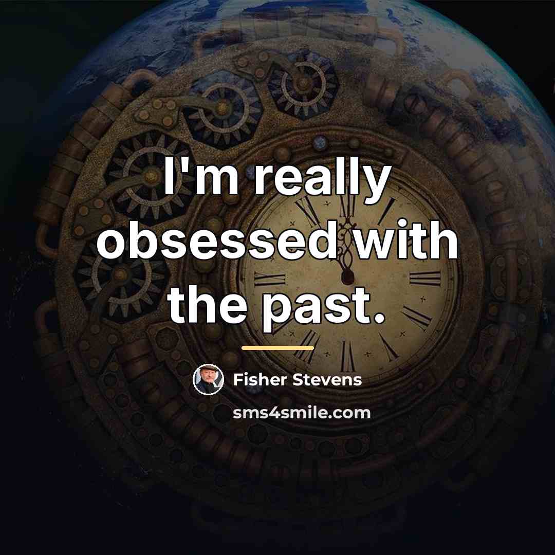 “I'm really obsessed with the past.…” quote by Fisher Stevens