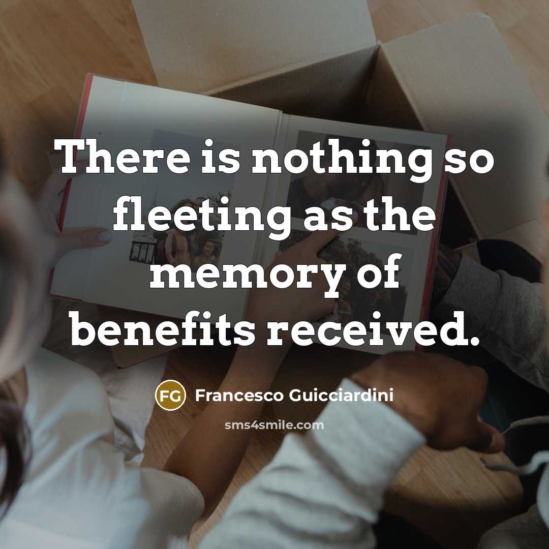 “There is nothing so fleeting as the memory of benefits…” quote by Francesco Guicciardini