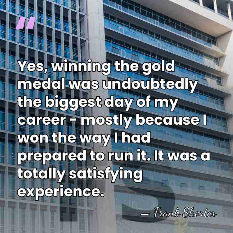 Yes, winning the gold medal was undoubtedly the biggest day of my&hellip; - Frank Shorter