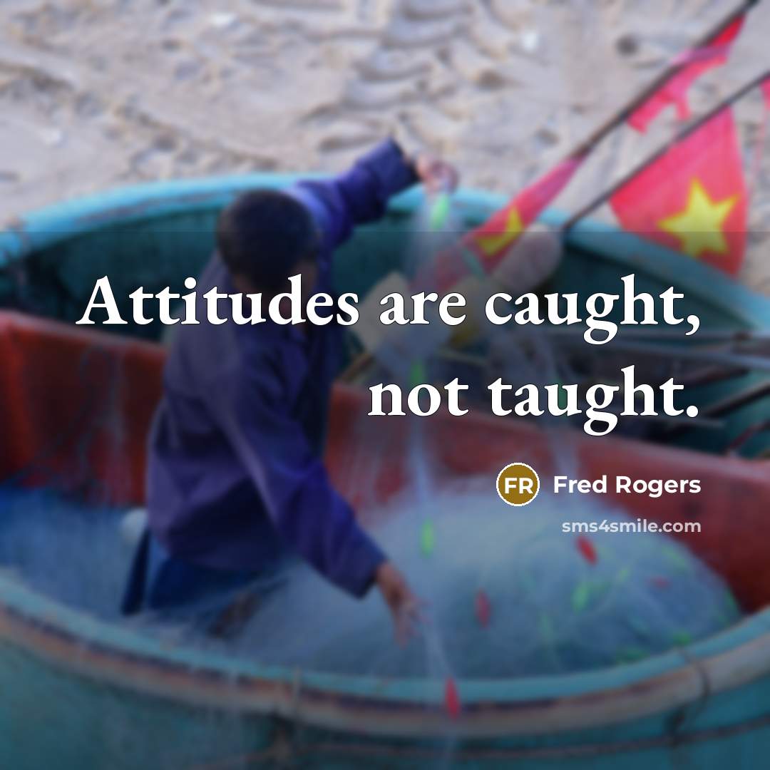 “Attitudes are caught, not taught.…” quote by Fred Rogers