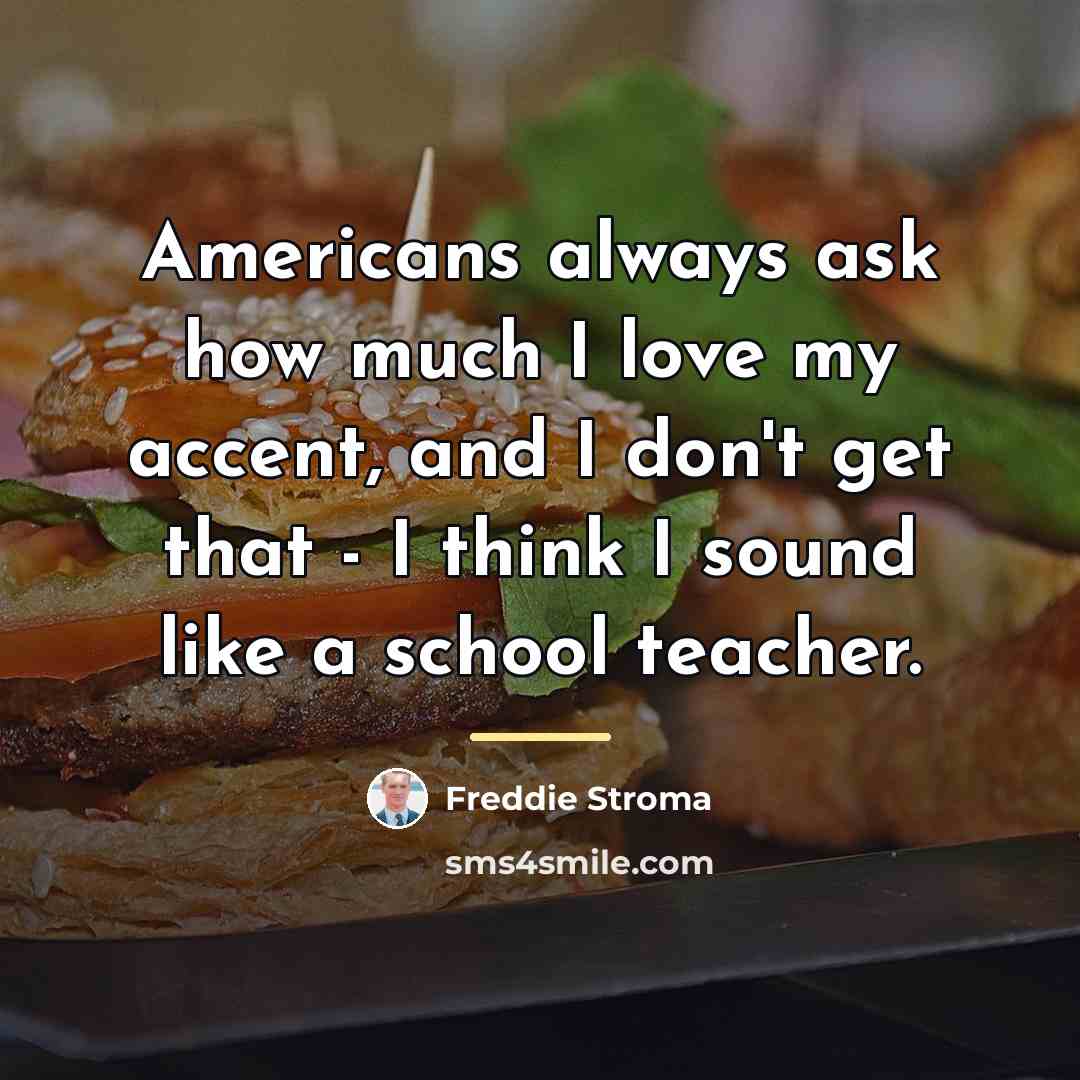 “Americans always ask how much I love my accent, and…” quote by Freddie Stroma